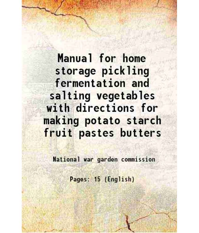     			Manual for home storage pickling fermentation and salting vegetables with directions for making potato starch fruit pastes butters 1917 [Hardcover]