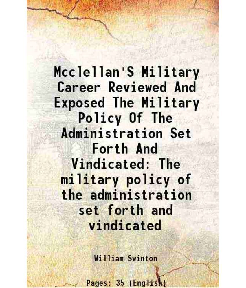     			Mcclellan'S Military Career Reviewed And Exposed The Military Policy Of The Administration Set Forth And Vindicated The military policy of [Hardcover]