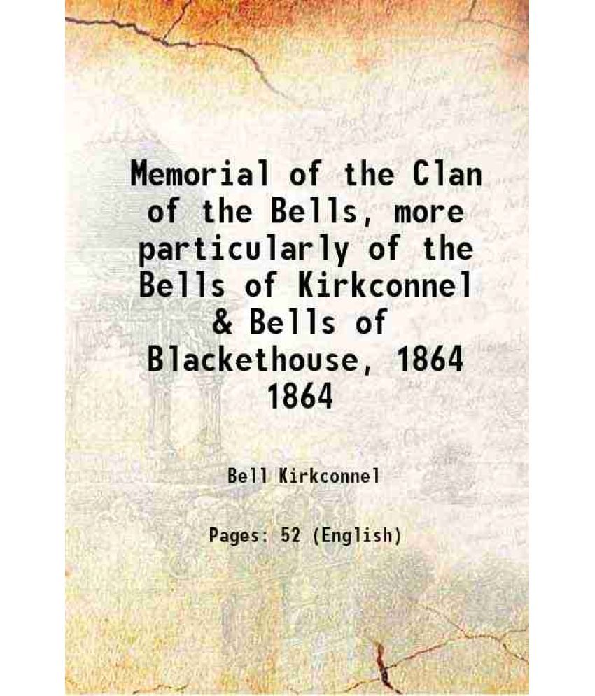     			Memorial of the Clan of the Bells, more particularly of the Bells of Kirkconnel & Bells of Blackethouse, Volume 1864 1864 [Hardcover]