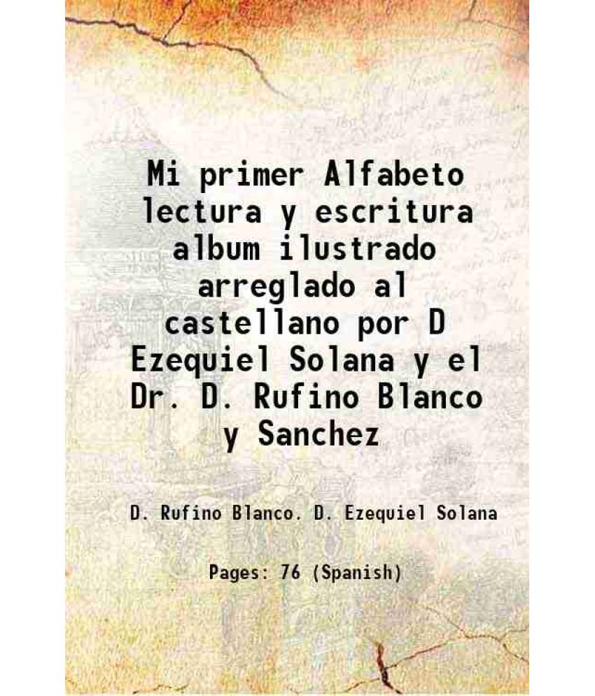     			Mi primer Alfabeto lectura y escritura album ilustrado arreglado al castellano por D Ezequiel Solana y el Dr. D. Rufino Blanco y Sanchez 1 [Hardcover]