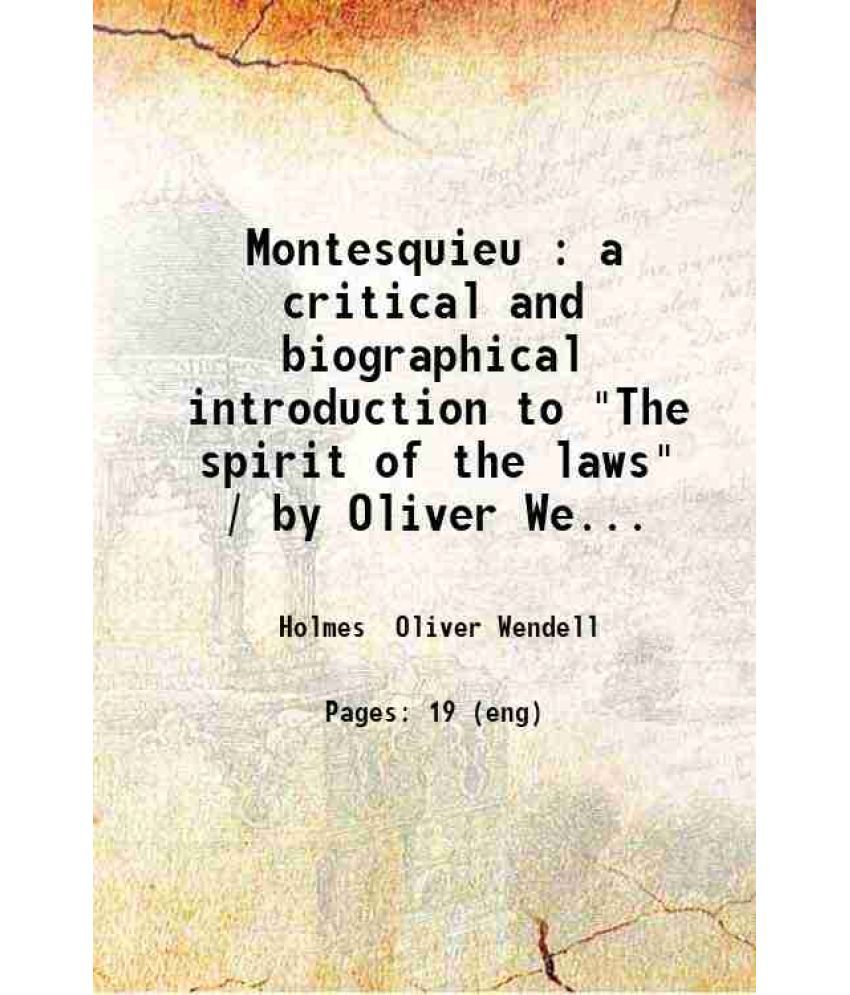     			Montesquieu : a critical and biographical introduction to "The spirit of the laws" / by Oliver Wendell Holmes. 1900 [Hardcover]
