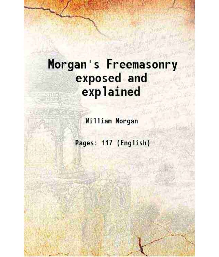     			Morgan's Freemasonry Exposed and explained Showing the origin, history and nature of masonry its effects on the government, and the christ [Hardcover]