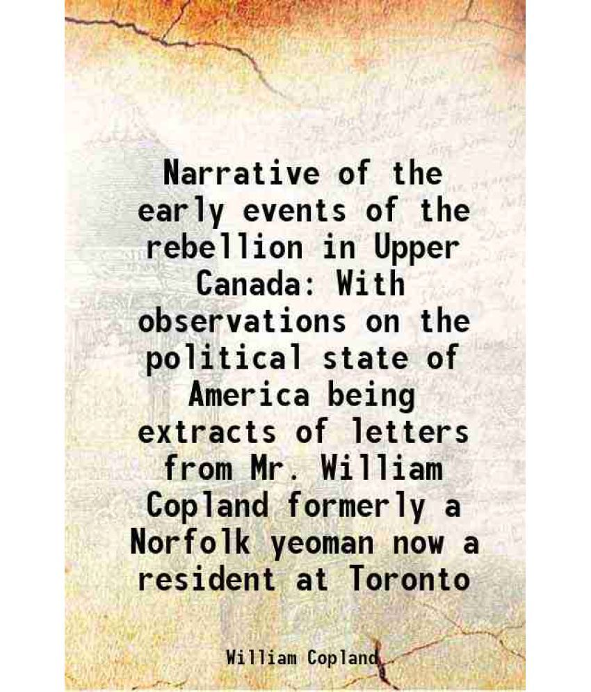     			Narrative of the early events of the rebellion in Upper Canada With observations on the political state of America being extracts of lette [Hardcover]