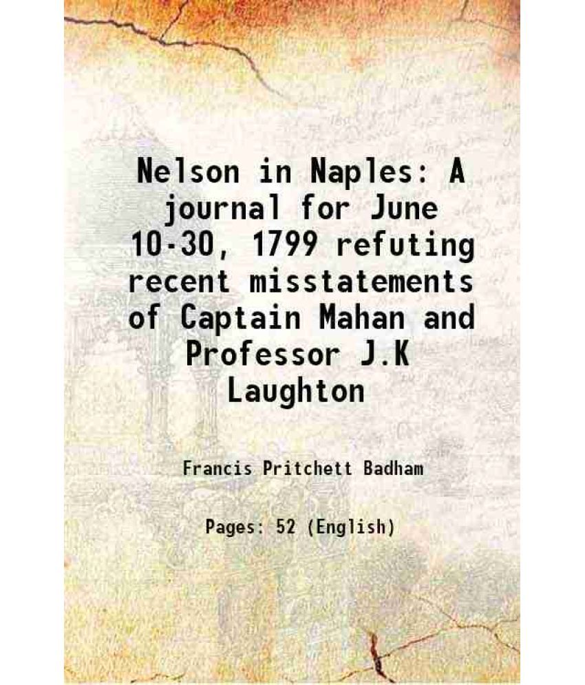     			Nelson in Naples A journal for June 10-30, 1799 refuting recent misstatements of Captain Mahan and Professor J.K Laughton 1900 [Hardcover]