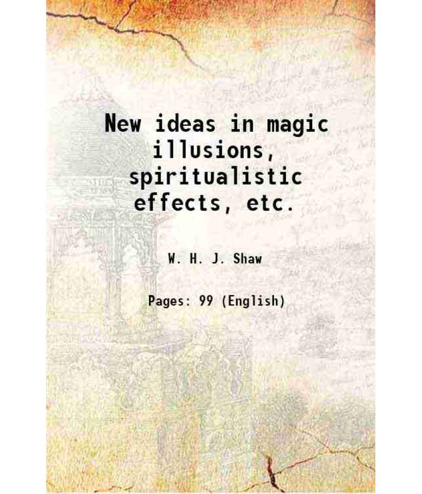     			New ideas in magic illusions, spiritualistic effects, etc. 1902 [Hardcover]