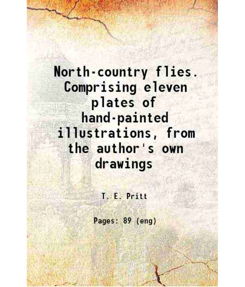     			North-country flies. Comprising eleven plates of hand-painted illustrations, from the author's own drawings, with particulars of the dress [Hardcover]