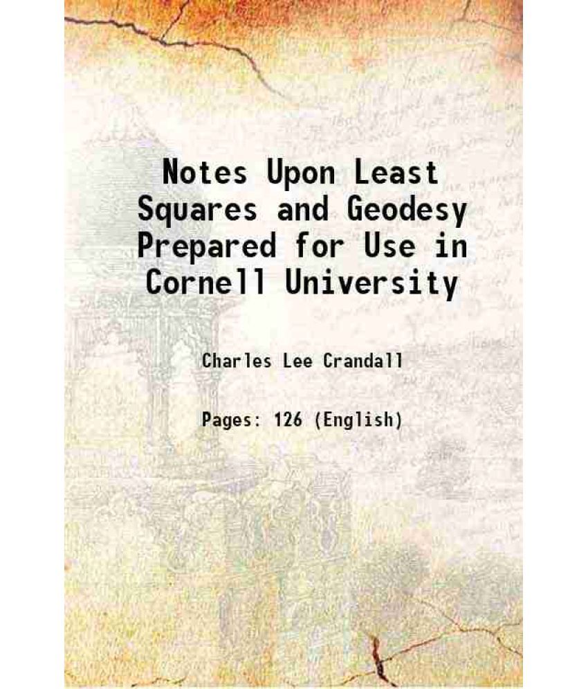     			Notes Upon Least Squares and Geodesy Prepared for Use in Cornell University 1902 [Hardcover]