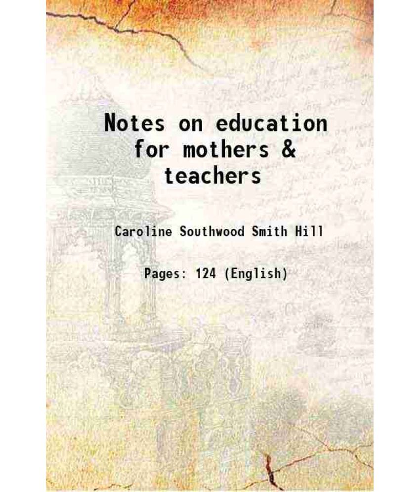     			Notes on education for mothers & teachers 1906 [Hardcover]