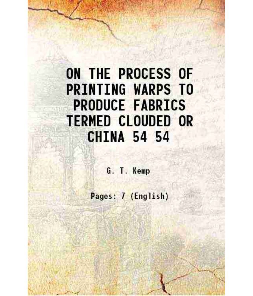     			ON THE PROCESS OF PRINTING WARPS TO PRODUCE FABRICS TERMED CLOUDED OR CHINA Volume 54 1843 [Hardcover]