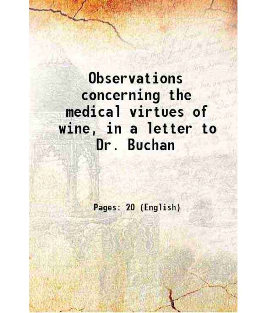     			Observations concerning the medical virtues of wine, in a letter to Dr. Buchan 1786 [Hardcover]