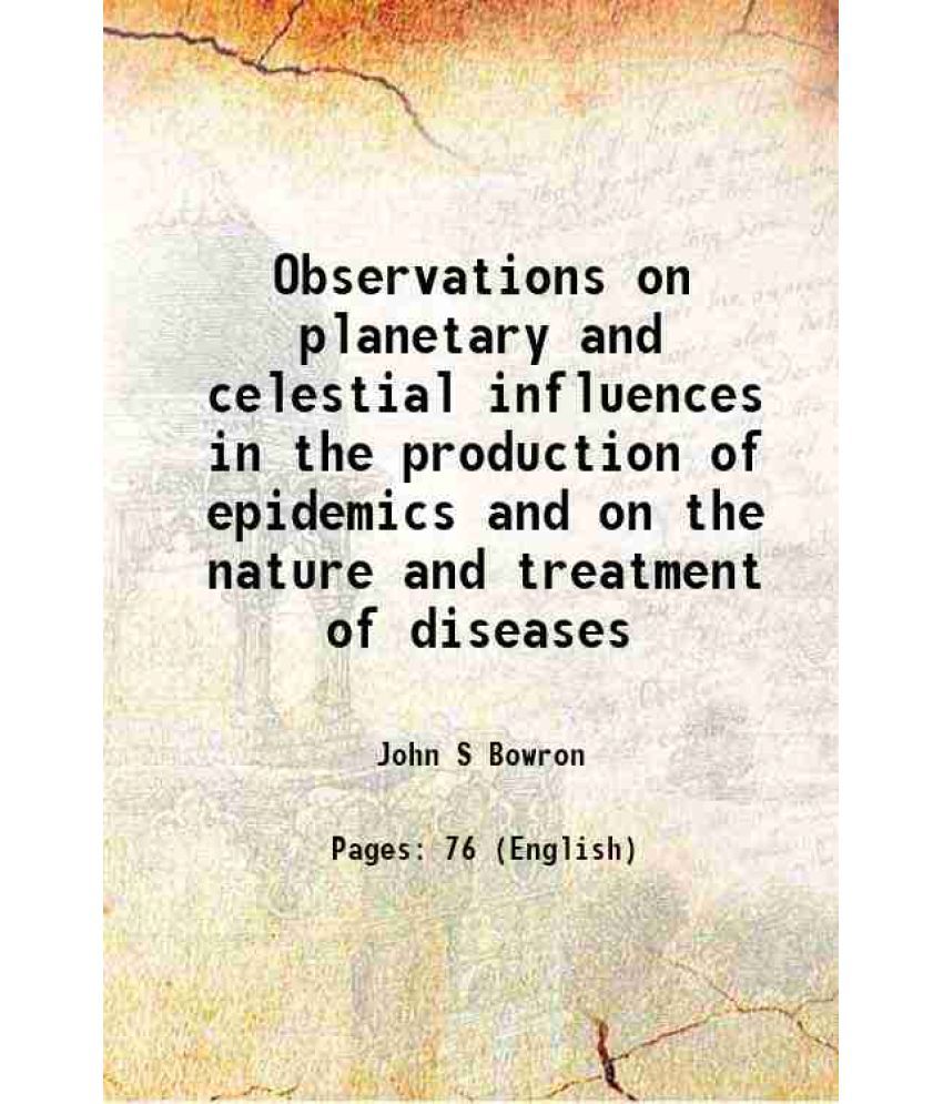     			Observations on planetary and celestial influences in the production of epidemics and on the nature and treatment of diseases 1850 [Hardcover]