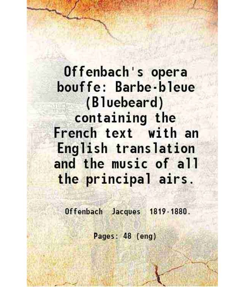     			Offenbach's opera bouffe Barbe-bleue (Bluebeard) containing the French text with an English translation and the music of all the principal [Hardcover]