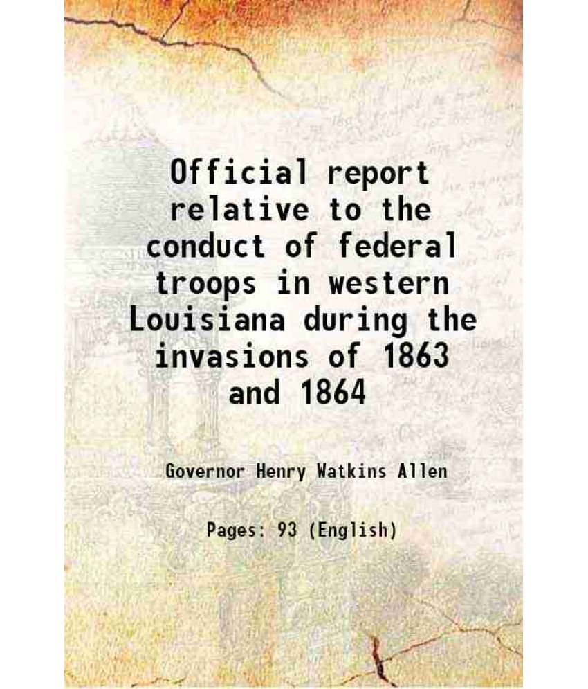     			Official report relative to the conduct of federal troops in western Louisiana during the invasions of 1863 and 1864 1865 [Hardcover]