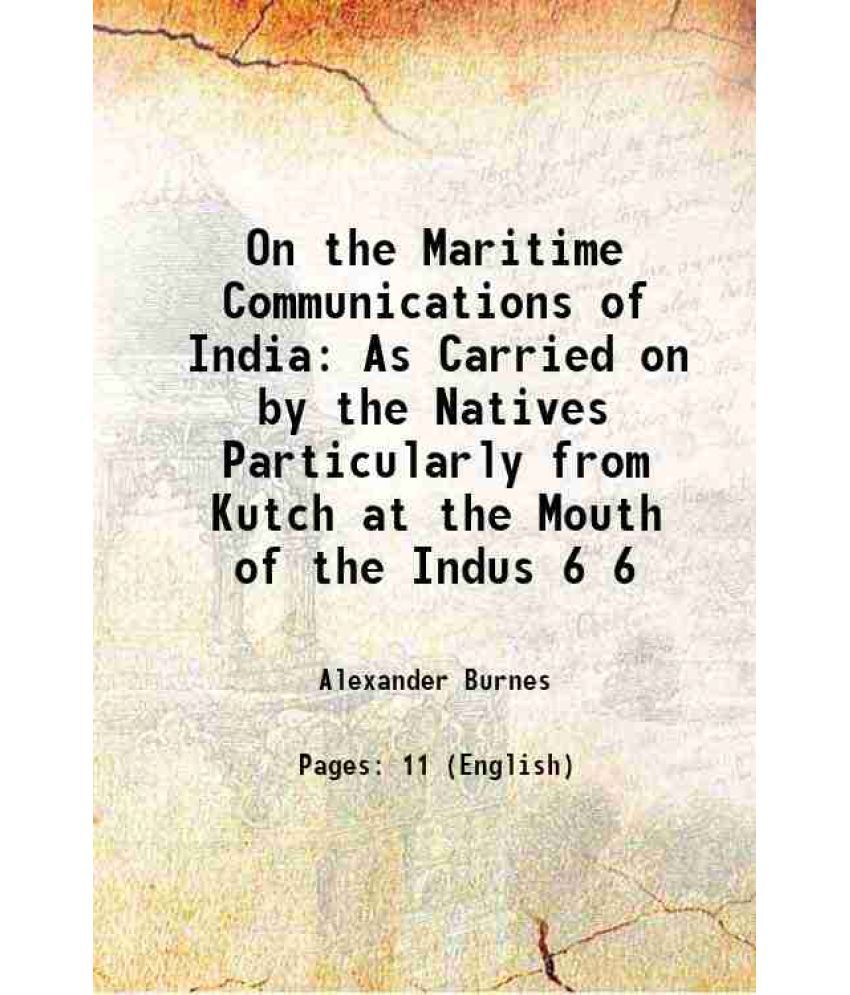     			On the Maritime Communications of India As Carried on by the Natives Particularly from Kutch at the Mouth of the Indus Volume 6 1836 [Hardcover]