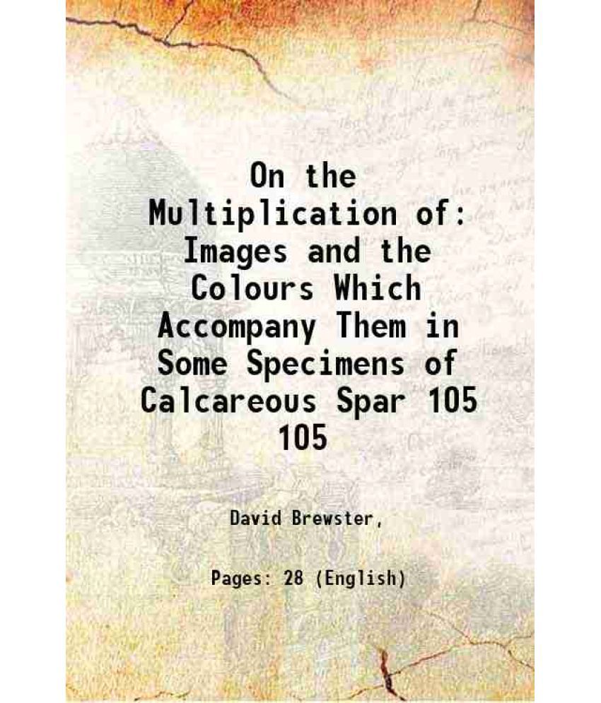     			On the Multiplication of Images and the Colours Which Accompany Them in Some Specimens of Calcareous Spar Volume 105 1815 [Hardcover]