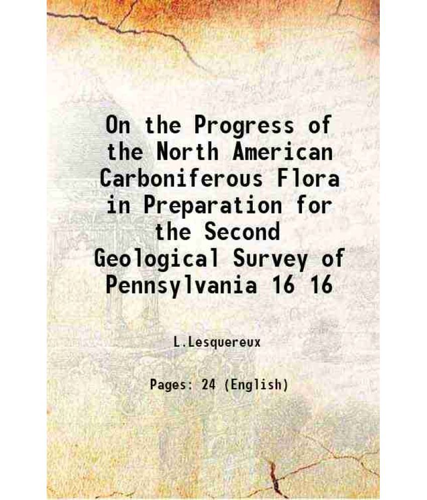     			On the Progress of the North American Carboniferous Flora in Preparation for the Second Geological Survey of Pennsylvania Volume 16 1877 [Hardcover]