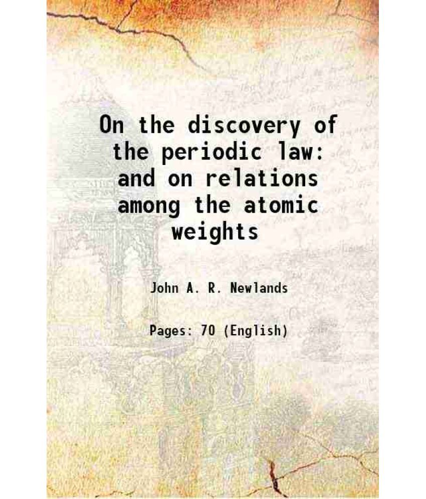     			On the discovery of the periodic law and on relations among the atomic weights 1884 [Hardcover]