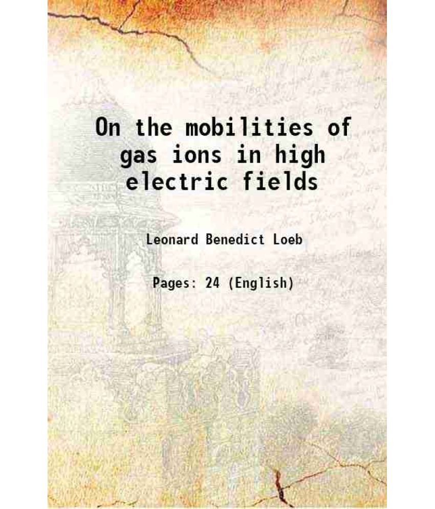     			On the mobilities of gas ions in high electric fields 1916 [Hardcover]