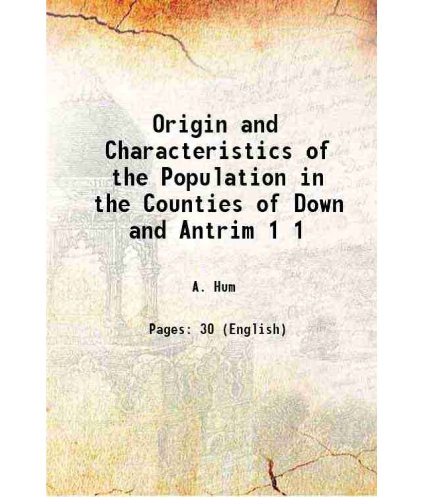     			Origin and Characteristics of the Population in the Counties of Down and Antrim Volume 1 1853 [Hardcover]