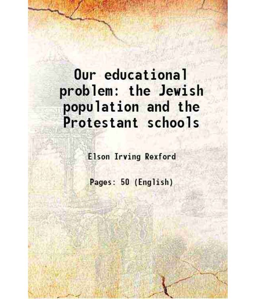     			Our educational problem the Jewish population and the Protestant schools [Hardcover]