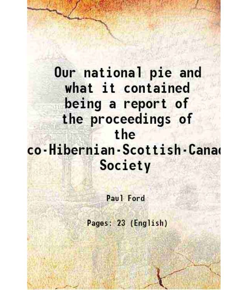     			Our national pie and what it contained being a report of the proceedings of the Anglo-Franco-Hibernian-Scottish-Canadian-National Society [Hardcover]