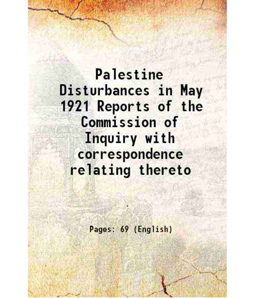     			Palestine Disturbances in May 1921 Reports of the Commission of Inquiry with correspondence relating thereto 1921 [Hardcover]