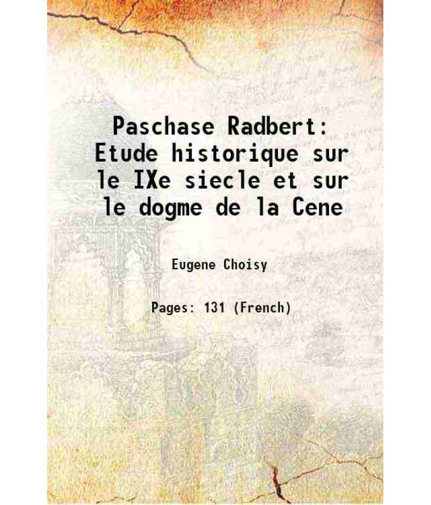     			Paschase Radbert Etude historique sur le IXe siecle et sur le dogme de la Cene 1888 [Hardcover]