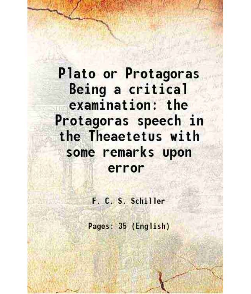     			Plato or Protagoras Being a critical examination the Protagoras speech in the Theaetetus with some remarks upon error 1908 [Hardcover]
