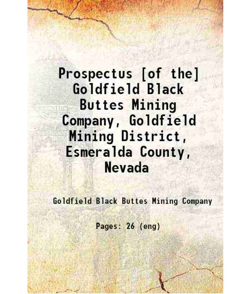     			Prospectus [of the] Goldfield Black Buttes Mining Company, Goldfield Mining District, Esmeralda County, Nevada 1904 [Hardcover]