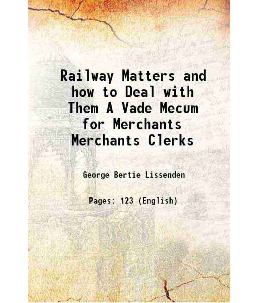     			Railway Matters and how to Deal with Them A Vade Mecum for Merchants Merchants Clerks 1906 [Hardcover]