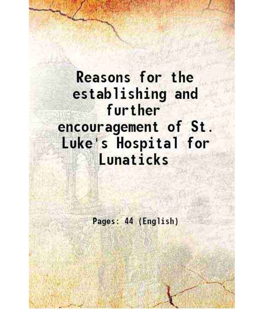     			Reasons for the establishing and further encouragement of St. Luke's Hospital for Lunaticks 1780 [Hardcover]