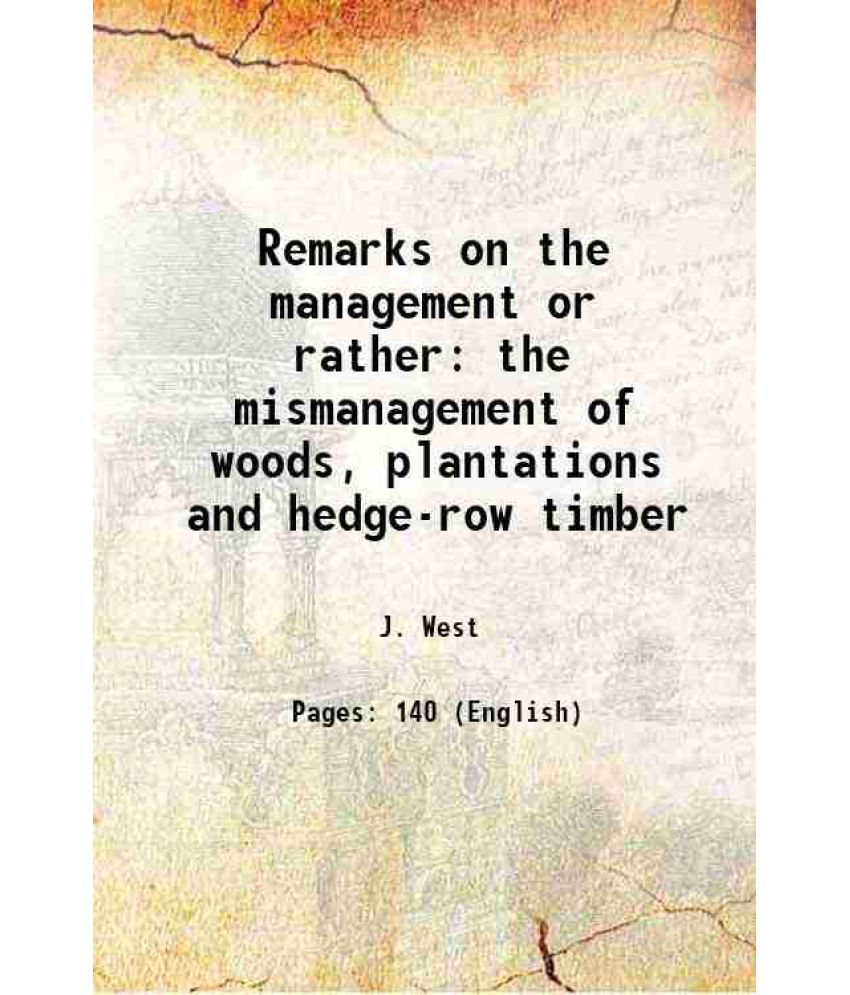     			Remarks on the management or rather the mismanagement of woods, plantations and hedge-row timber 1842 [Hardcover]