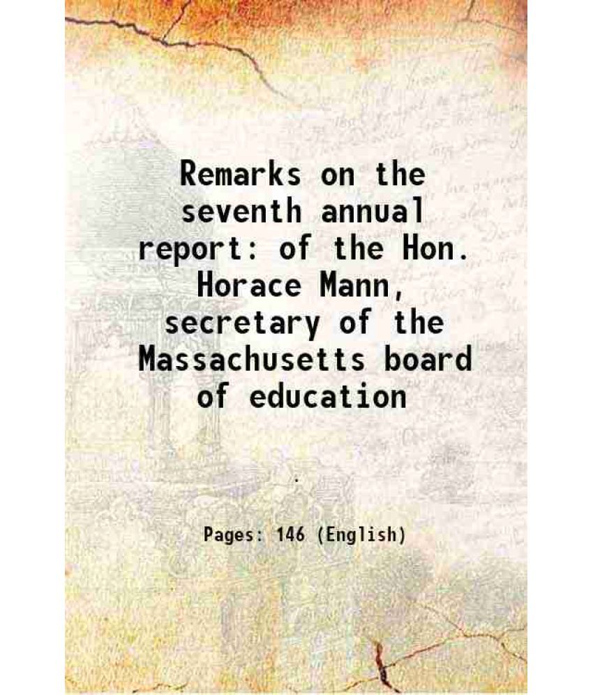     			Remarks on the seventh annual report of the Hon. Horace Mann, secretary of the Massachusetts board of education 1844 [Hardcover]