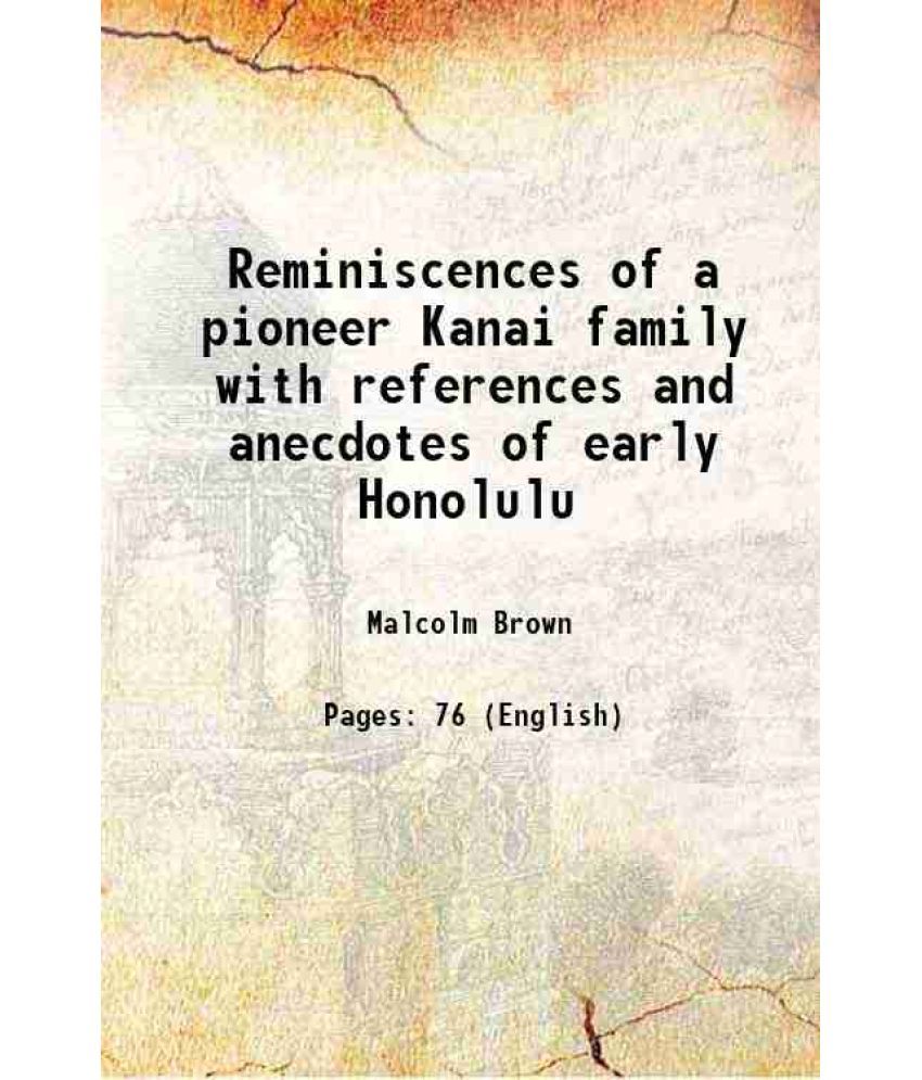     			Reminiscences of a pioneer Kanai family with references and anecdotes of early Honolulu 1918 [Hardcover]