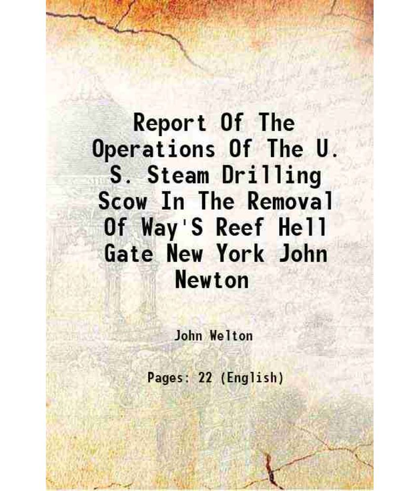     			Report Of The Operations Of The U. S. Steam Drilling Scow In The Removal Of Way'S Reef Hell Gate New York John Newton 1875 [Hardcover]