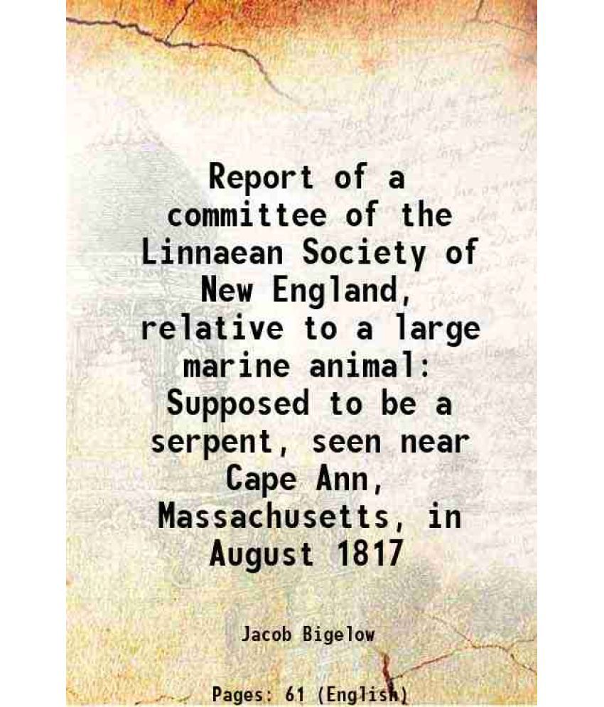     			Report of a committee of the Linnaean Society of New England, relative to a large marine animal Supposed to be a serpent, seen near Cape A [Hardcover]