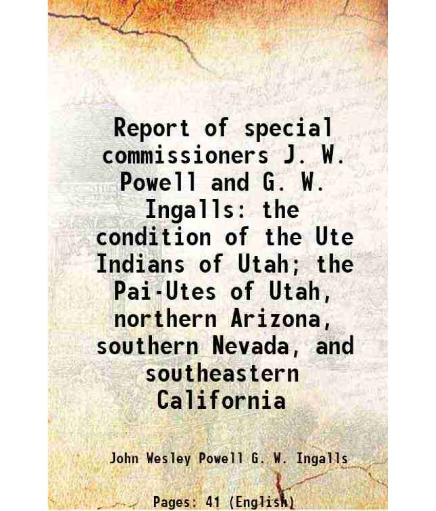     			Report of special commissioners J. W. Powell and G. W. Ingalls the condition of the Ute Indians of Utah; the Pai-Utes of Utah, northern Ar [Hardcover]