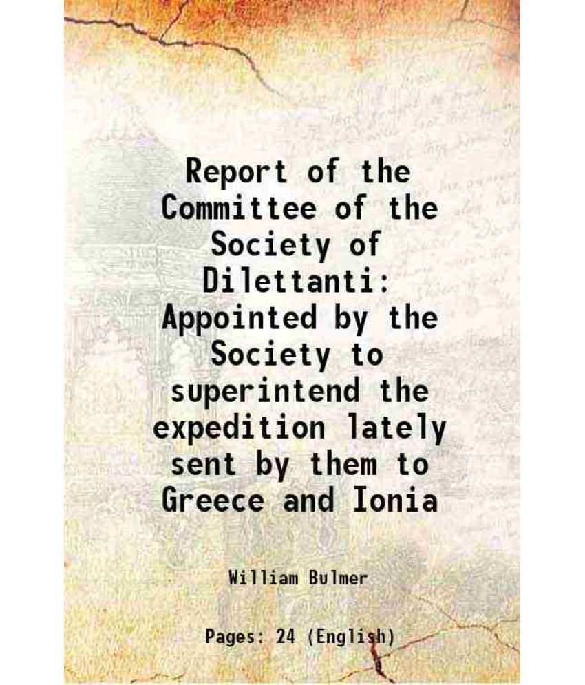     			Report of the Committee of the Society of Dilettanti Appointed by the Society to superintend the expedition lately sent by them to Greece [Hardcover]