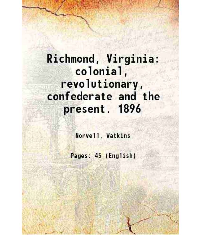     			Richmond, Virginia: colonial, revolutionary, confederate and the present. 1896 1896 [Hardcover]