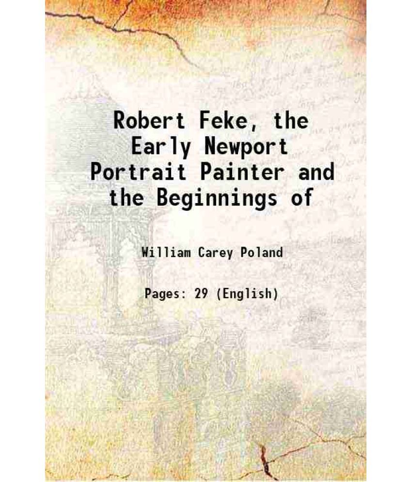     			Robert Feke, the Early Newport Portrait Painter and the Beginnings of 1907 [Hardcover]