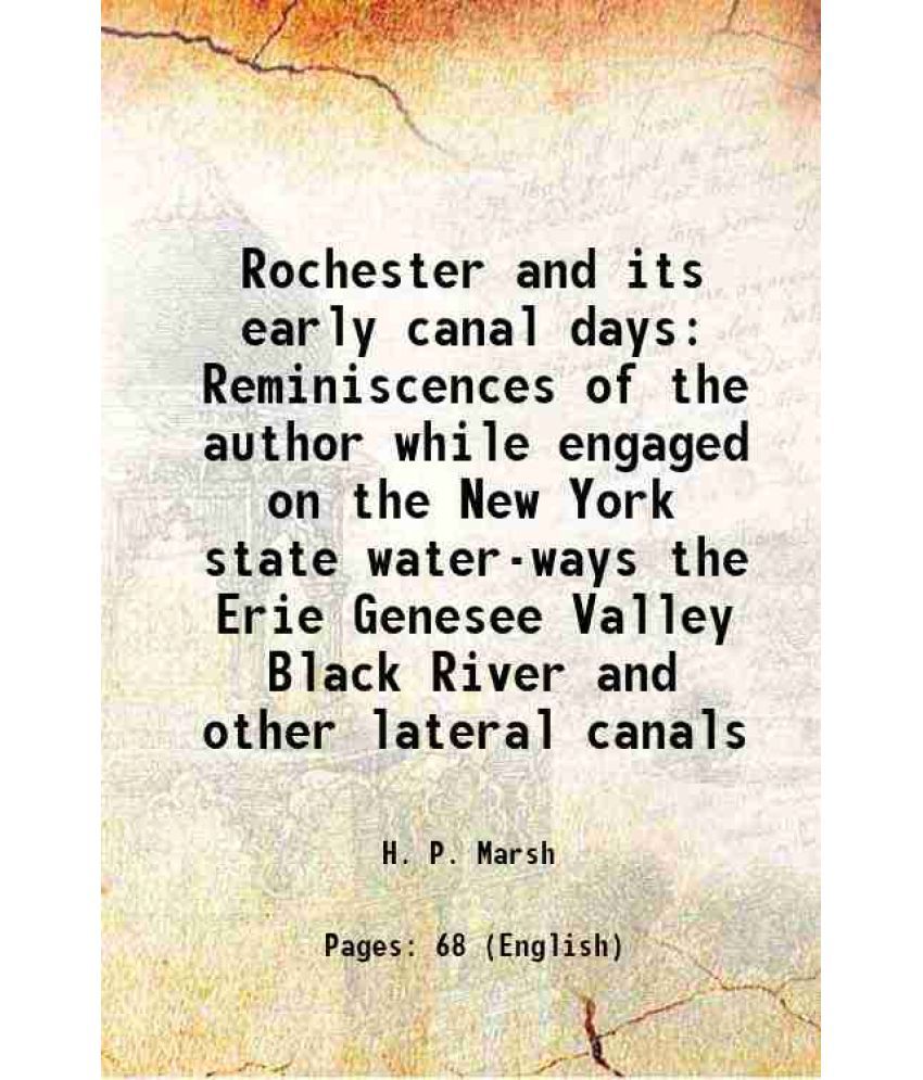     			Rochester and its early canal days Reminiscences of the author while engaged on the New York state water-ways the Erie Genesee Valley Blac [Hardcover]