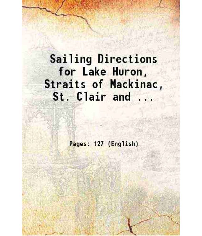     			Sailing Directions for Lake Huron, Straits of Mackinac, St. Clair and ... 1895 [Hardcover]