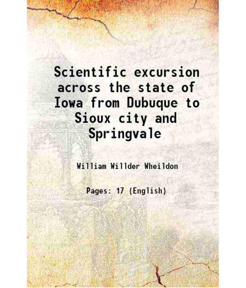     			Scientific excursion across the state of Iowa from Dubuque to Sioux city and Springvale 1873 [Hardcover]