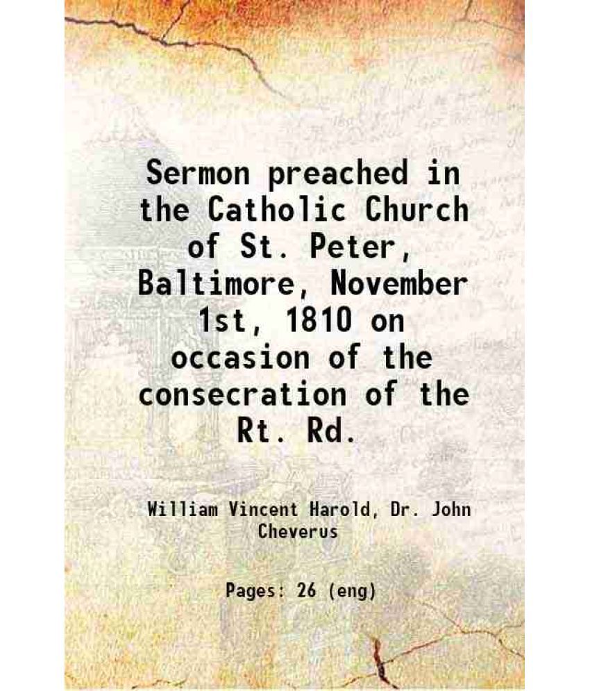     			Sermon preached in the Catholic Church of St. Peter, Baltimore, November 1st, 1810 on occasion of the consecration of the Rt. Rd. 1810 [Hardcover]