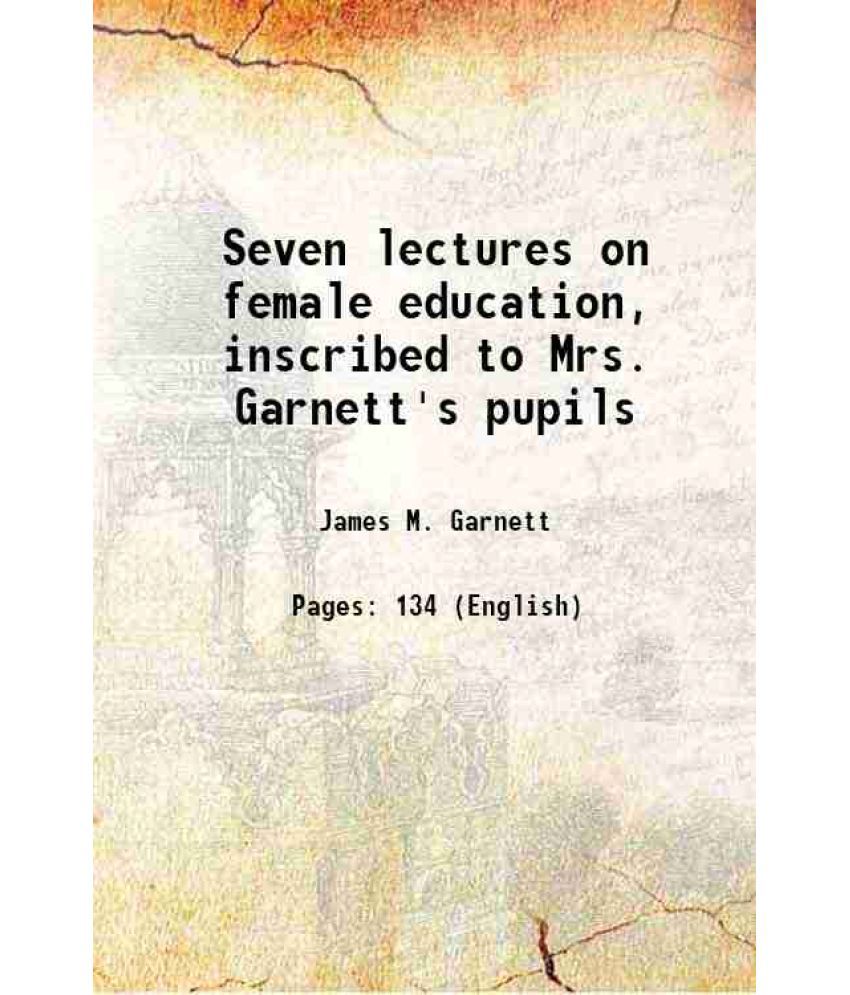     			Seven lectures on female education, inscribed to Mrs. Garnett's pupils 1824 [Hardcover]