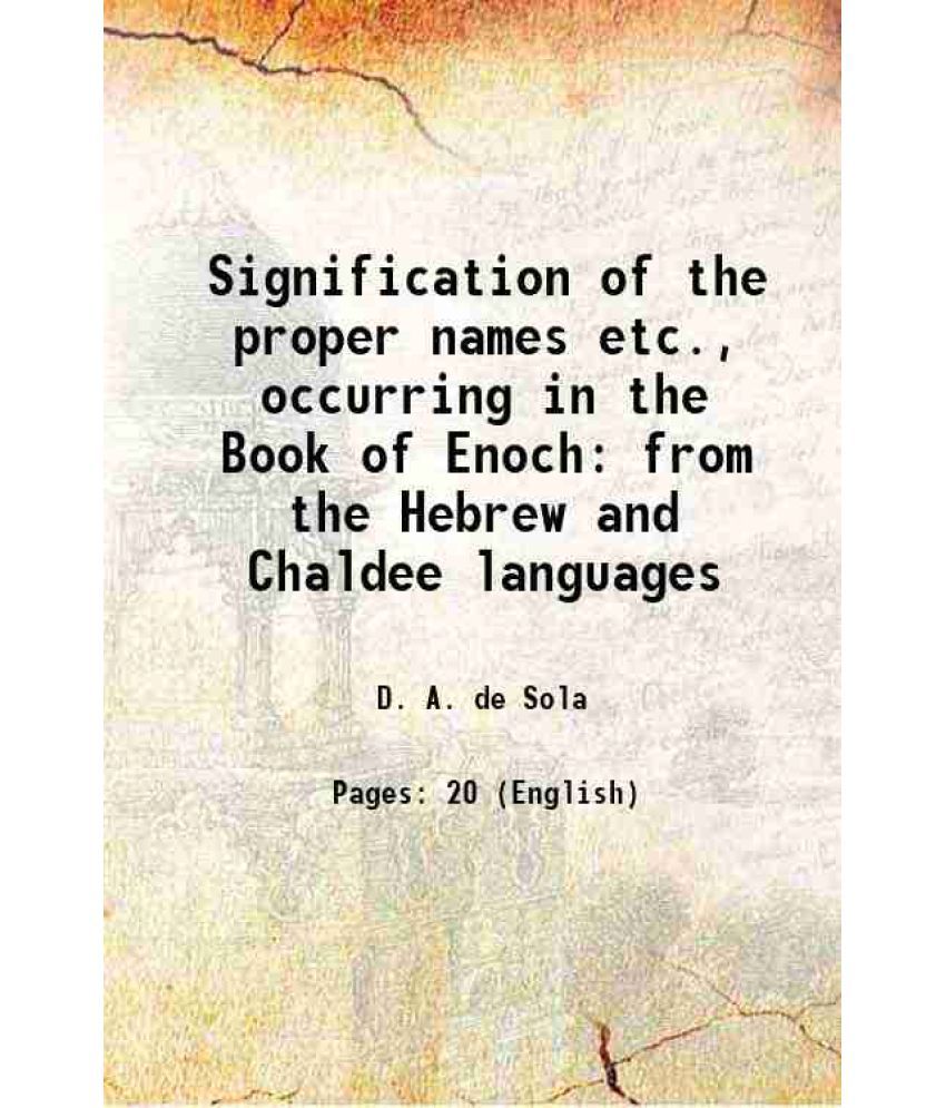     			Signification of the proper names etc., occurring in the Book of Enoch from the Hebrew and Chaldee languages 1852 [Hardcover]