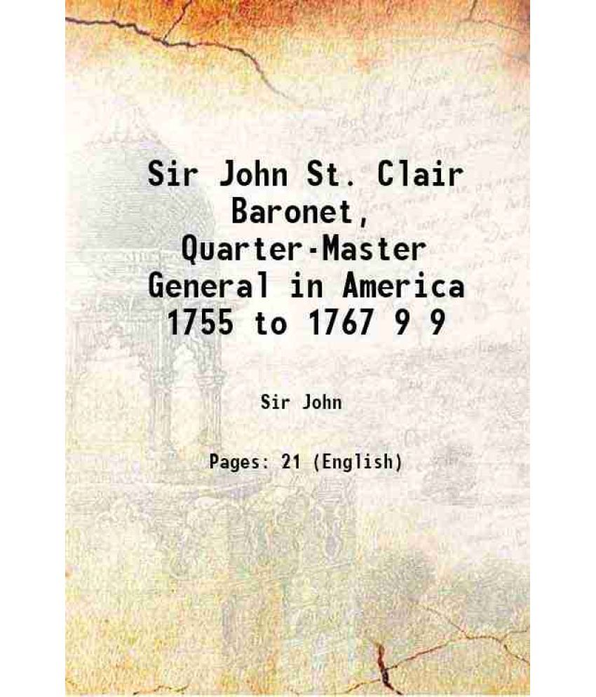     			Sir John St. Clair Baronet, Quarter-Master General in America 1755 to 1767 Volume 9 1885 [Hardcover]