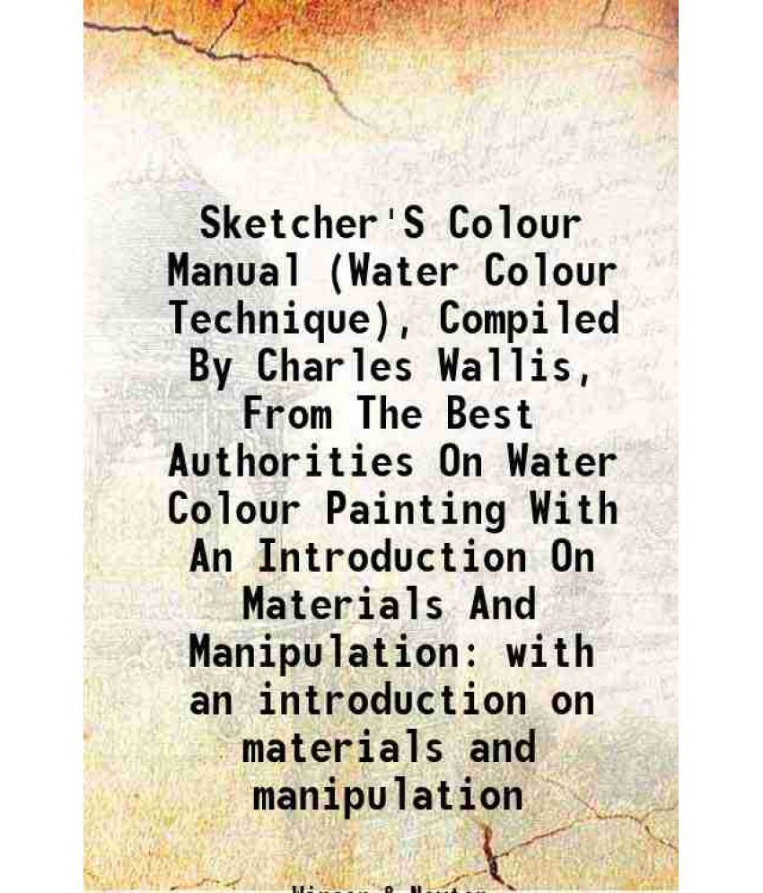     			Sketcher'S Colour Manual (Water Colour Technique), Compiled By Charles Wallis, From The Best Authorities On Water Colour Painting With An [Hardcover]