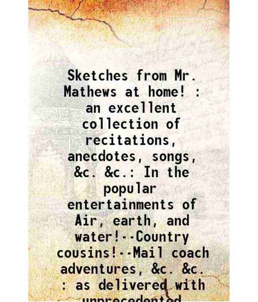     			Sketches from Mr. Mathews at home! : an excellent collection of recitations, anecdotes, songs, &c. &c. In the popular entertainments of Ai [Hardcover]