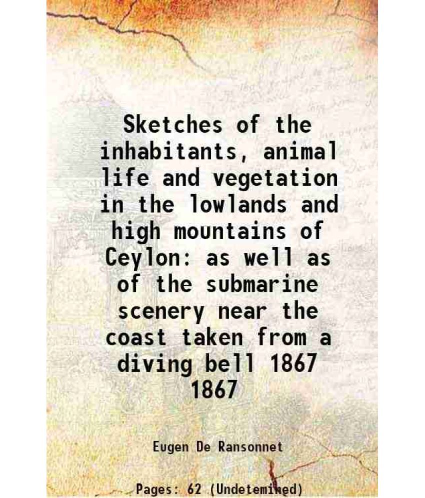     			Sketches of the inhabitants, animal life and vegetation in the lowlands and high mountains of Ceylon as well as of the submarine scenery n [Hardcover]